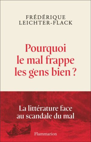 POURQUOI LE MAL FRAPPE LES GENS BIEN ? - LA LITTERATURE FACE AU SCANDALE DU MAL