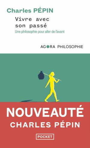 VIVRE AVEC SON PASSE - UNE PHILOSOPHIE POUR ALLER DE L'AVANT