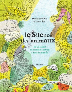 LE SILENCE DES ANIMAUX - OU COMMENT LE CORBEAU A MENTI A TOUT LE MONDE