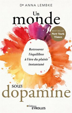 UN MONDE SOUS DOPAMINE - RETROUVER L'EQUILIBRE A L'ERE DU PLAISIR INSTANTANE