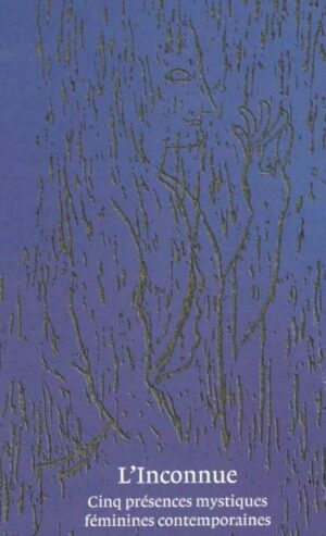 L'INCONNUE - CINQ PRESENCES MYSTIQUES FEMININES CONTEMPORAINES