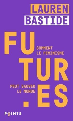 FUTUR ES - COMMENT LE FEMINISME PEUT SAUVER LE MONDE