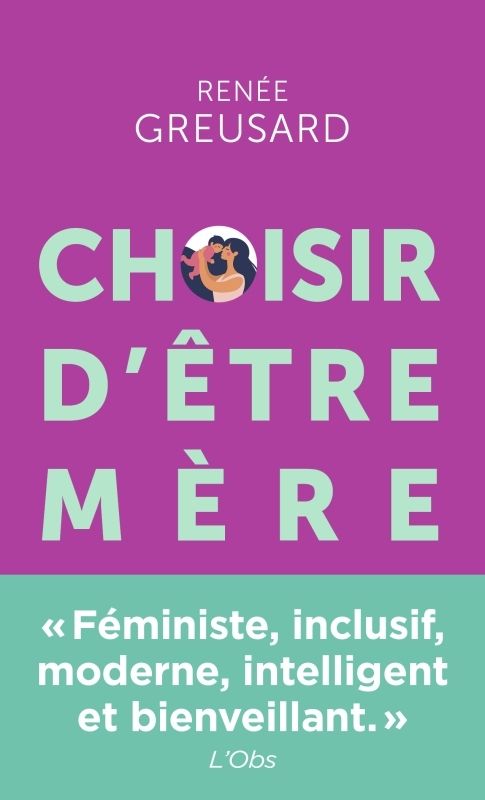CHOISIR D'ETRE MERE - TOUT SAVOIR SUR LA PARENTALITE AVANT DE VOUS LANCER